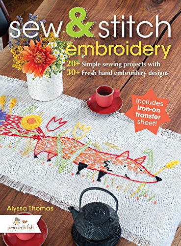 Sew & Stitch Embroidery: 20+ Simple Sewing Projects With 30+ Fresh Embroidery Designs