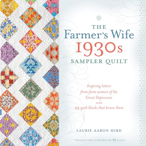 The Farmer's Wife 1930s Sampler Quilt: Inspiring Letters from Farm Women of the Great Depression and 99 Quilt Blocks That Honor Them