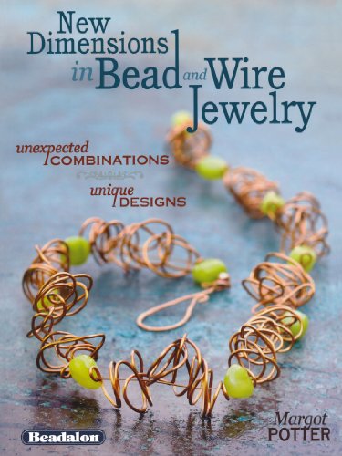 New Dimensions in Bead and Wire Jewelry: Unexpected Combinations, Unique Designs