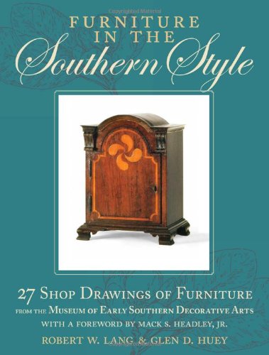 Furniture in the Southern Style: 25 Shop Drawings of Furniture from the Museum of Early Southern Decorative Arts: 27 Shop Drawings of Furniture from the Museum of Early Southern Decorative Arts