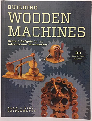 Building Wooden Machines: Gears and Gadgets for the Adventurous Woodworker