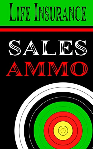 Life Insurance Sales Ammo: What To Say In Every Life Insurance Sales Situation