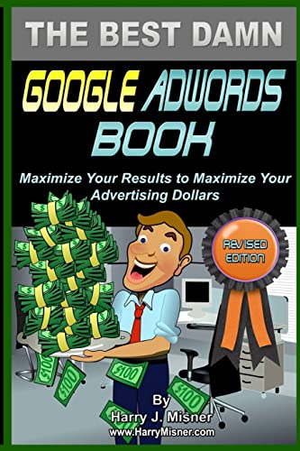 The Best Damn Google Adwords Book B&W Edition: Maximize Your Results To Maximize Your Advertising Dollars