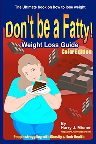 Don't Be A Fatty - Weigth Loss Guide Color Edition People Struggling With Obesity & Their Health: The Ultimate Book On How To Lose Weight, Fight Obesity, And Live A Healthier Life Style