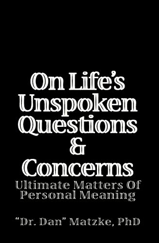 On Life's Unspoken Questions & Concerns: Ultimate Matters Of Personal Meaning
