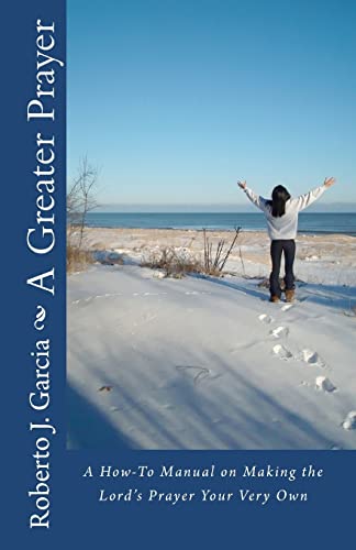 A Greater Prayer: A How-to Manual on Making the Lord's Prayer Your Very Own