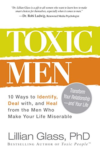Toxic Men: 10 Ways to Identify, Deal with, and Heal from the Men Who Make Your Life Miserable