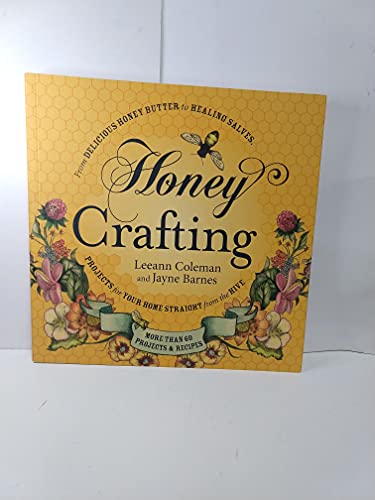 Honey Crafting: From Delicious Honey Butter to Healing Salves, Projects for Your Home Straight from the Hive