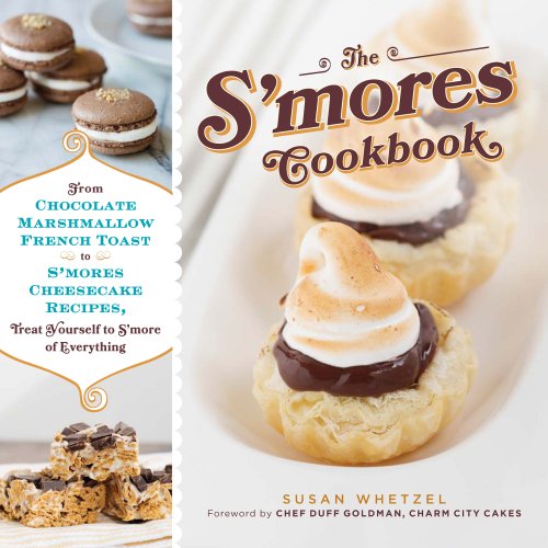 The S'mores Cookbook: From S'mores Stuffed French Toast to a S'mores Cheesecake Recipe, Treat Yourself to S'more of Everything