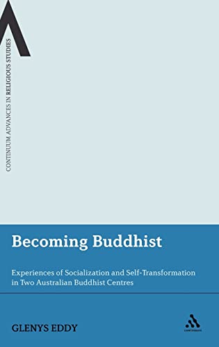 Becoming Buddhist: Experiences of Socialization and Self-Transformation in Two Australian Buddhist Centres: 3 (Continuum Advances in Religious Studies)