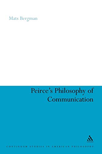 Peirce's Philosophy of Communication: The Rhetorical Underpinnings of the Theory of Signs (Continuum Studies in American Philosophy, 10)
