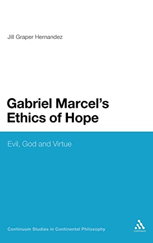 Gabriel Marcel's Ethics of Hope: Evil, God and Virtue (Continuum Studies in Continental Philosophy)