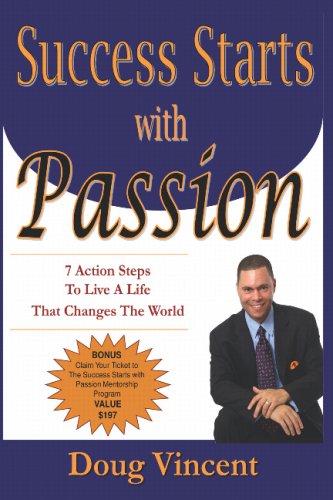 Success Starts With Passion: 7 Action Steps To Live A Life That Changes The World