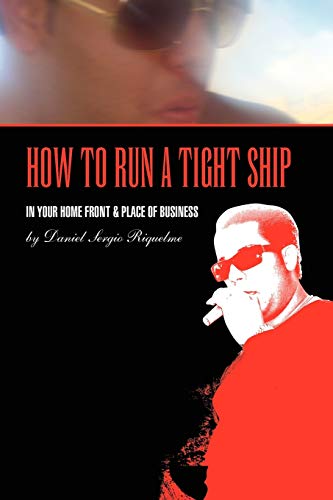 HOW TO RUN A TIGHT SHIP: IN YOUR HOME FRONT & PLACE OF BUSINESS