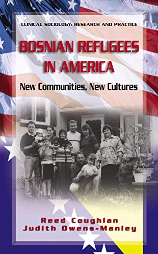 Bosnian Refugees in America: New Communities, New Cultures (Clinical Sociology: Research and Practice)
