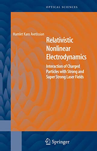 Relativistic Nonlinear Electrodynamics: Interaction of Charged Particles with Strong and Super Strong Laser Fields (Springer Series in Optical Sciences, 120)