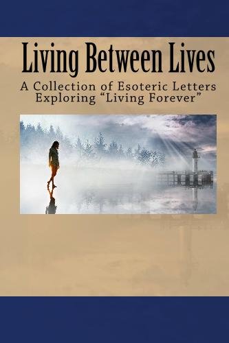 Living Between Lives: A Collection of Esoteric Letters Exploring Living Forever (Large Print)