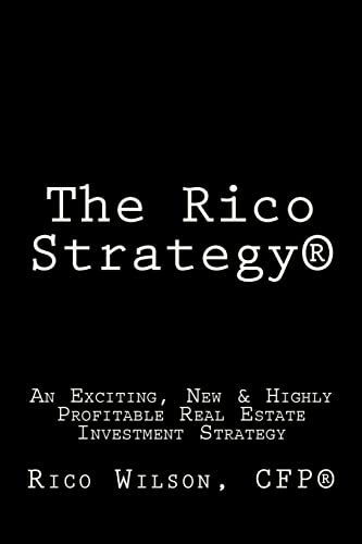 The Rico Strategy(R): An Exciting, New & Highly Profitable Real Estate Investment Strategy