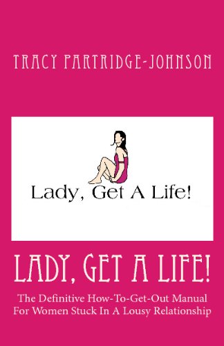 Lady, Get A Life!: The Definitive How-To-Get-Out Manual For Women Stuck In A Lousy Relationship