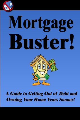Mortgage Buster!: A Guide to Getting Out of Debt and Owning Your Home Years Sooner!