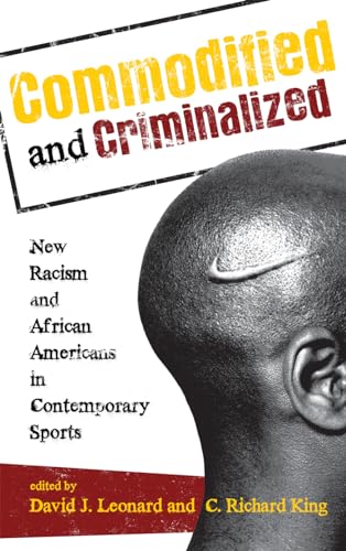 Commodified and Criminalized: New Racism and African Americans in Contemporary Sports (Perspectives on a Multiracial America)
