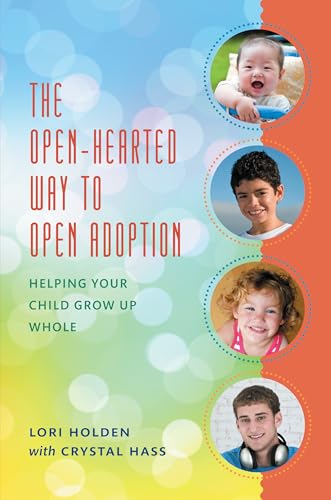 The Open-Hearted Way to Open Adoption: Helping Your Child Grow Up Whole