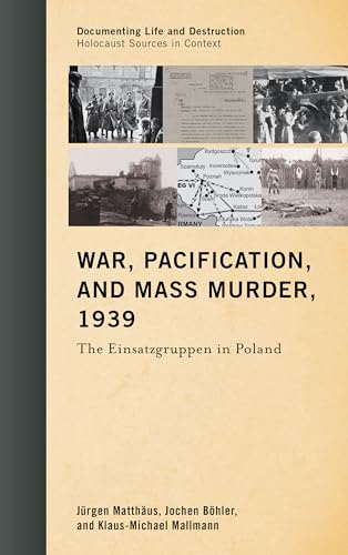 War, Pacification, and Mass Murder, 1939: The Einsatzgruppen in Poland (Documenting Life and Destruction: Holocaust Sources in Context)