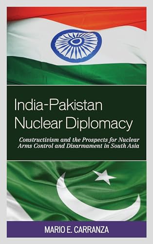 India-Pakistan Nuclear Diplomacy: Constructivism and the Prospects for Nuclear Arms Control and Disarmament in South Asia