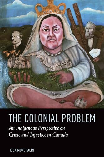 The Colonial Problem: An Indigenous Perspective on Crime and Injustice in Canada