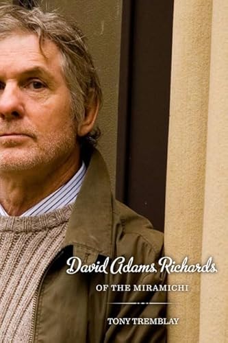 David Adams Richards of the Miramichi: A Biographical Introduction to His Work