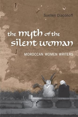 Myth of the Silent Woman: Moroccan Women Writers (University of Toronto Romance Series)