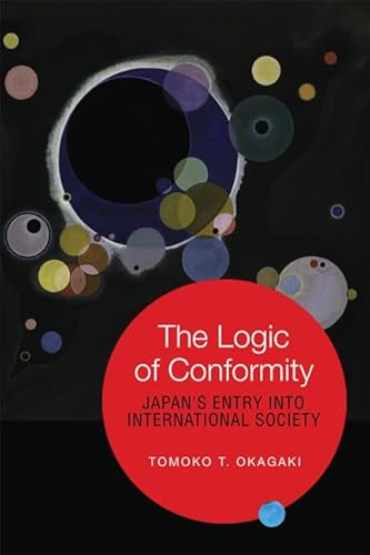 The Logic of Conformity: Japan's Entry Into International Society (Japan and Global Society)