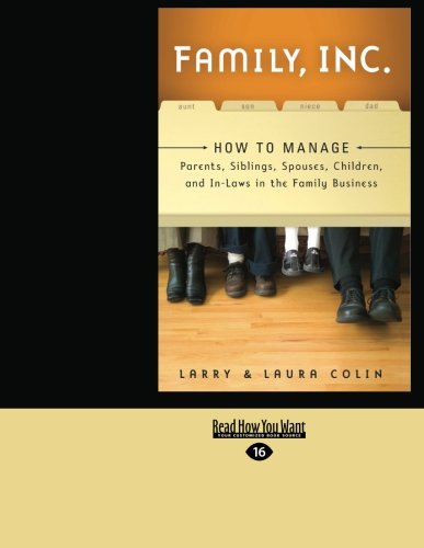 Family, Inc.: How to Manage Parents, Siblings, Spouses, Children, and In-laws in the Family Business: Easyread Large Edition