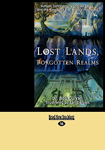 Lost Lands, Forgotten Realms: Sunken Continents, Vanished Cities, and the Kingdoms That History Misplaced: Easyread Large Edition
