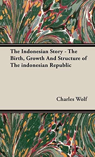 The Indonesian Story - The Birth, Growth And Structure of The indonesian Republic