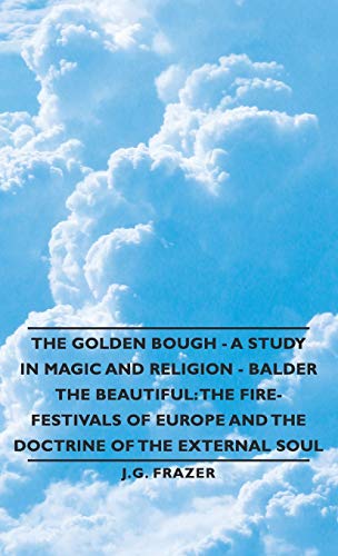 The Golden Bough: A Study in Magic and Religion- Balder the Beautiful: the Fire-festivals of Europe and the Doctrine of the External Soul