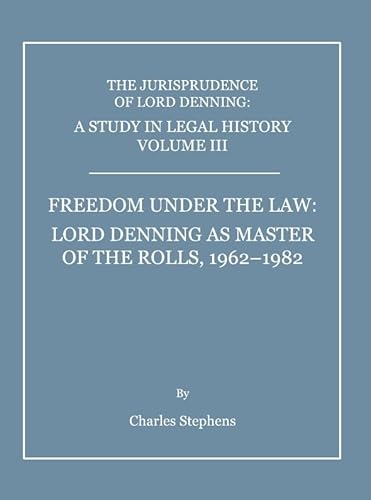 A Study in Legal History Volume III; Freedom under the Law: Lord Denning as Master of the Rolls, 1962-1982