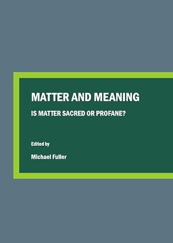 Matter and Meaning: Is Matter Sacred or Profane? (Conversations in Science and Religion)