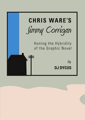 Chris Ware’s Jimmy Corrigan: Honing the Hybridity of the Graphic Novel