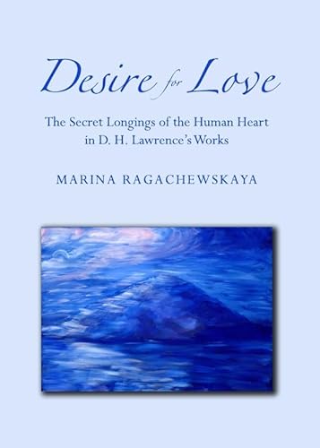 Desire for Love: The Secret Longings of the Human Heart in D. H. Lawrence’s Works