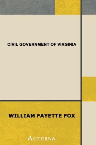 Civil Government of Virginia. A Text-book for Schools Based Upon the Constitution of 1902 and Conforming to the Laws Enacted in Accordance Therewith