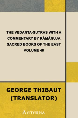 The Vedanta-Sutras with the Commentary by Ramanuja. Sacred Books of the East, Volume 48