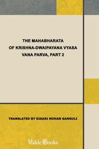 The Mahabharata of Krishna-Dwaipayana Vyasa Translated into English Prose . Vana Parva, Part 2
