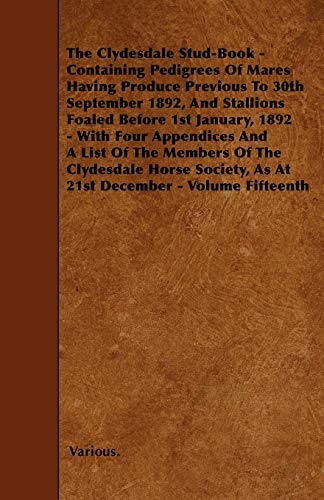 The Clydesdale Stud-Book - Containing Pedigrees of Mares Having Produce Previous to 30th September 1892, and Stallions Foaled Before 1st January, 1892