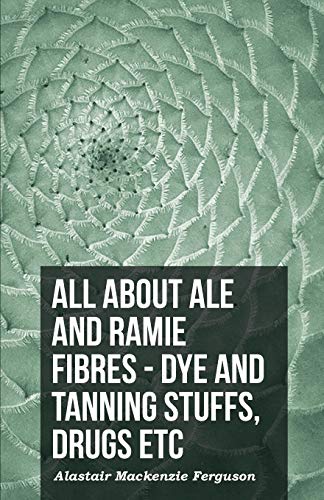 All About Ale And Ramie Fibres - Dye And Tanning Stuffs, Drugs Etc