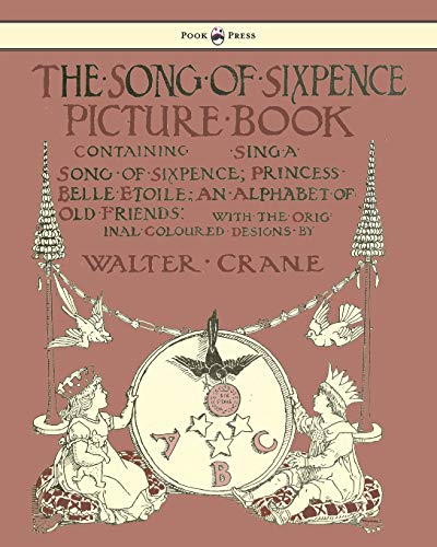 The Song of Sixpence Picture Book - Containing Sing a Song of Sixpence, Princess Belle Etoile, an Alphabet of Old Friends - Illustrated by Walter Crane