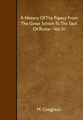 A History Of The Papacy From The Great Schism To The Sack Of Rome - Vol. IV