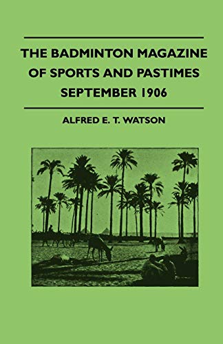 The Badminton Magazine Of Sports And Pastimes - September 1906 - Containing Chapters On: Sportsmen Of Mark, Pigeon-Shooting In Egypt, Game-Shooting And Shooting Schools And Strange Stories Of Sport