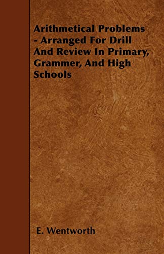 Arithmetical Problems - Arranged for Drill and Review in Primary, Grammer, and High Schools