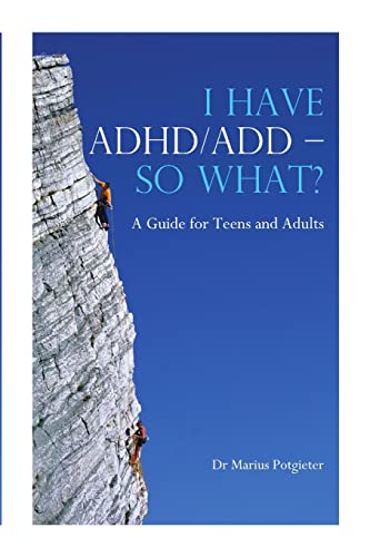 I HAVE ADHD/ADD - SO WHAT? A Guide for Teens and Adults